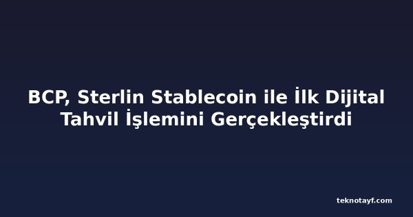 BCP, Sterlin Stablecoin ile İlk Dijital Tahvil İşlemini Gerçekleştirdi