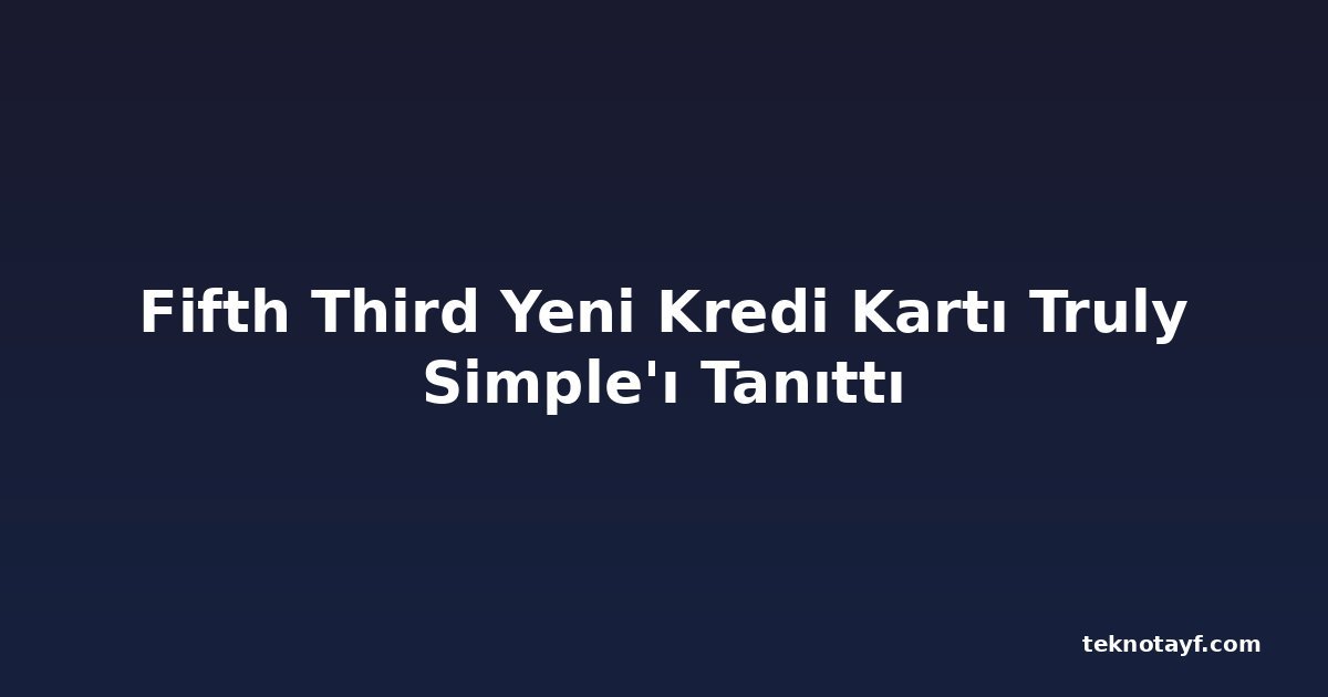 Fifth Third Yeni Kredi Kartı Truly Simple'ı Tanıttı