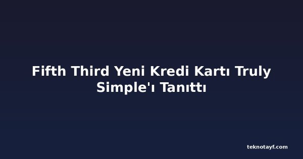 Fifth Third Yeni Kredi Kartı Truly Simple'ı Tanıttı