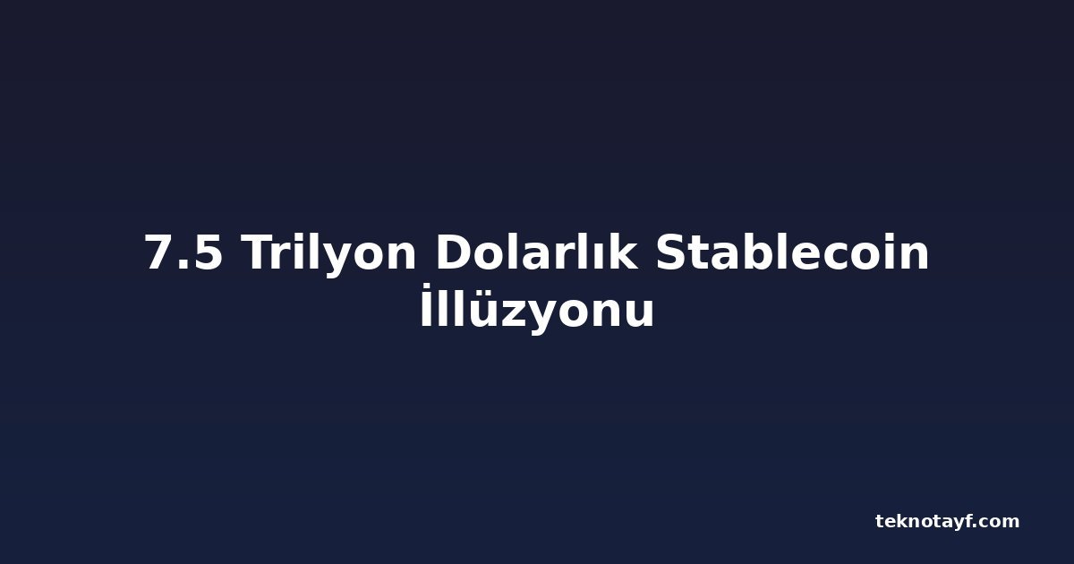 7.5 Trilyon Dolarlık Stablecoin İllüzyonu