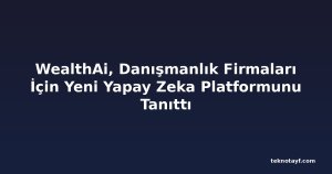 WealthAi, Danışmanlık Firmaları İçin Yeni Yapay Zeka Platformunu Tanıttı