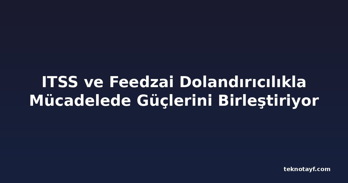 ITSS ve Feedzai Dolandırıcılıkla Mücadelede Güçlerini Birleştiriyor