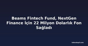Beams Fintech Fund, NextGen Finance İçin 22 Milyon Dolarlık Fon Sağladı