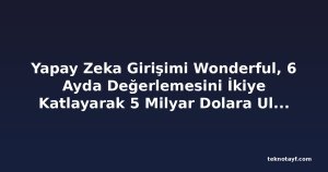 Yapay Zeka Girişimi Wonderful, 6 Ayda Değerlemesini İkiye Katlayarak 5 Milyar Dolara Ulaştı