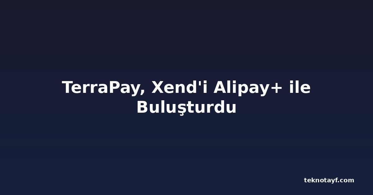 TerraPay, Xend'i Alipay+ ile Buluşturdu