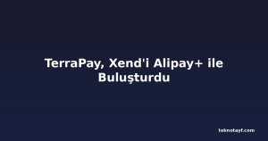 TerraPay, Xend'i Alipay+ ile Buluşturdu