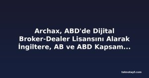 Archax, ABD'de Dijital Broker-Dealer Lisansını Alarak İngiltere, AB ve ABD Kapsamını Tamamladı