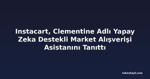 Instacart, Clementine Adlı Yapay Zeka Destekli Market Alışverişi Asistanını Tanıttı