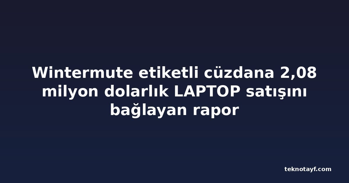 Wintermute etiketli cüzdana 2,08 milyon dolarlık LAPTOP satışını bağlayan rapor