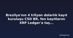 Brezilya'nın 4 trilyon dolarlık kayıt kuruluşu CSD BR, fon kayıtlarını XRP Ledger'a taşımaya başladı