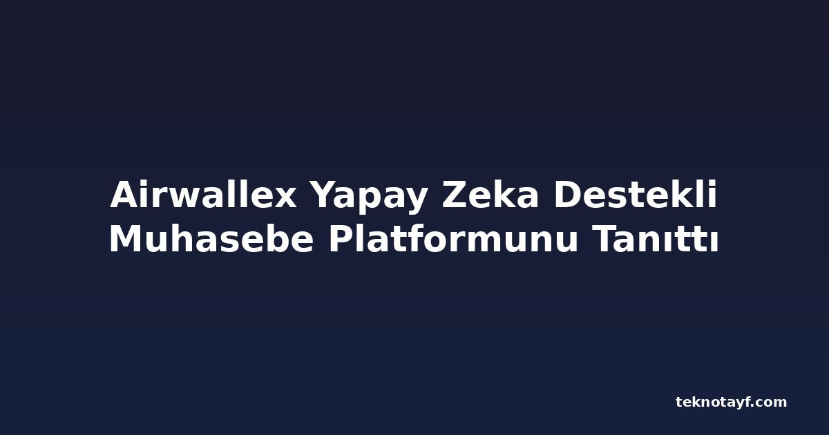 Airwallex Yapay Zeka Destekli Muhasebe Platformunu Tanıttı