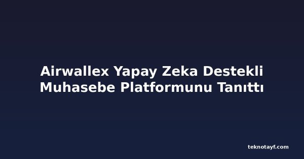 Airwallex Yapay Zeka Destekli Muhasebe Platformunu Tanıttı