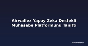 Airwallex Yapay Zeka Destekli Muhasebe Platformunu Tanıttı