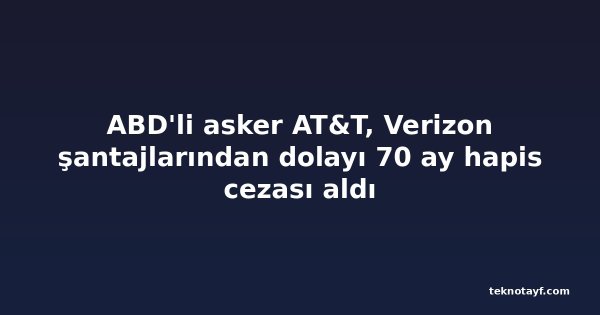 ABD'li asker AT&T, Verizon şantajlarından dolayı 70 ay hapis cezası aldı