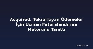 Acquired, Tekrarlayan Ödemeler İçin Uzman Faturalandırma Motorunu Tanıttı