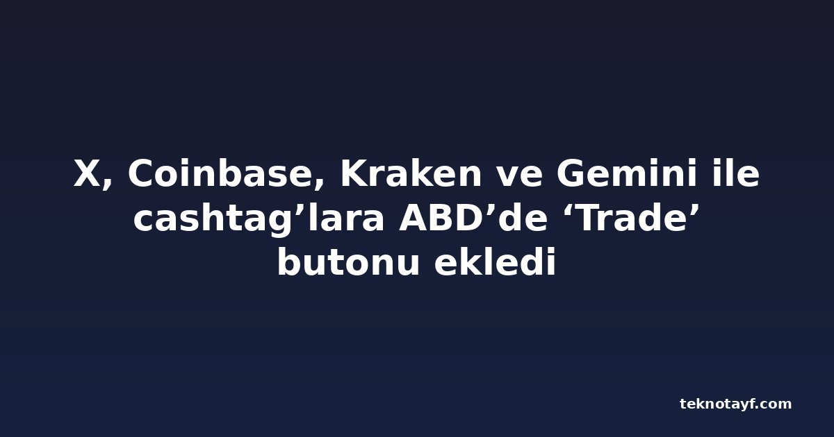 X, Coinbase, Kraken ve Gemini ile cashtag’lara ABD’de ‘Trade’ butonu ekledi