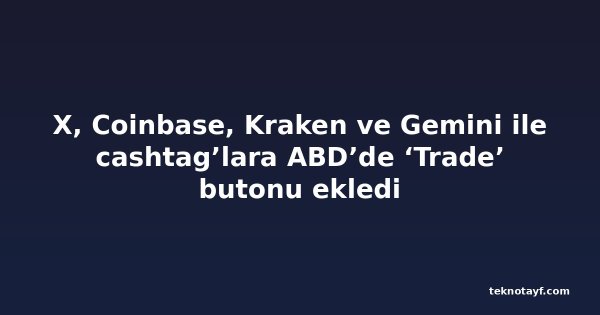 X, Coinbase, Kraken ve Gemini ile cashtag’lara ABD’de ‘Trade’ butonu ekledi