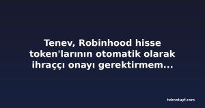 Tenev, Robinhood hisse token'larının otomatik olarak ihraççı onayı gerektirmemesi gerektiğini söyledi