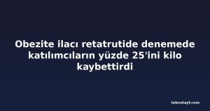 Obezite ilacı retatrutide denemede katılımcıların yüzde 25'ini kilo kaybettirdi