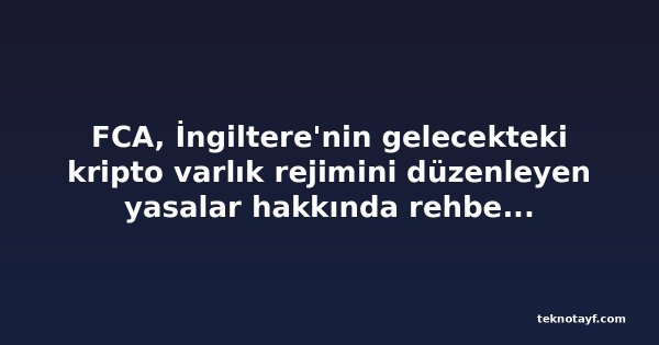 FCA, İngiltere'nin gelecekteki kripto varlık rejimini düzenleyen yasalar hakkında rehber yayınladı