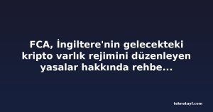 FCA, İngiltere'nin gelecekteki kripto varlık rejimini düzenleyen yasalar hakkında rehber yayınladı