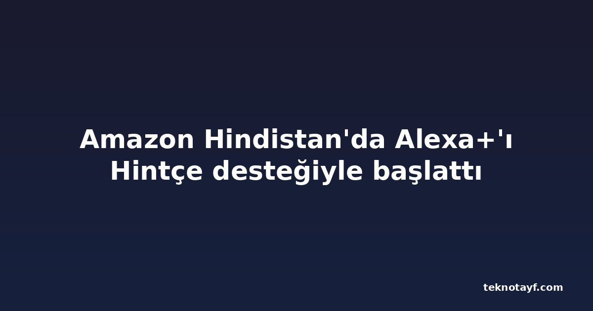 Amazon Hindistan'da Alexa+'ı Hintçe desteğiyle başlattı