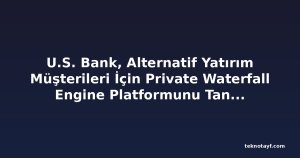 U.S. Bank, Alternatif Yatırım Müşterileri İçin Private Waterfall Engine Platformunu Tanıttı