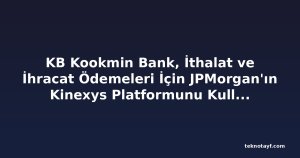 KB Kookmin Bank, İthalat ve İhracat Ödemeleri İçin JPMorgan'ın Kinexys Platformunu Kullanacak