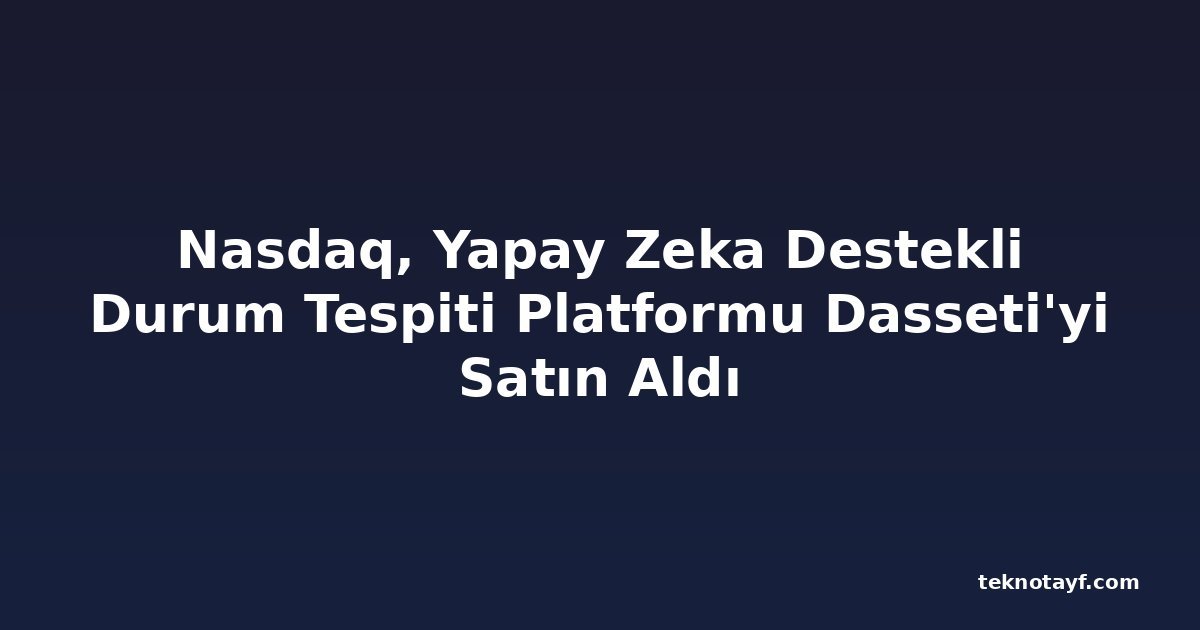 Nasdaq, Yapay Zeka Destekli Durum Tespiti Platformu Dasseti'yi Satın Aldı