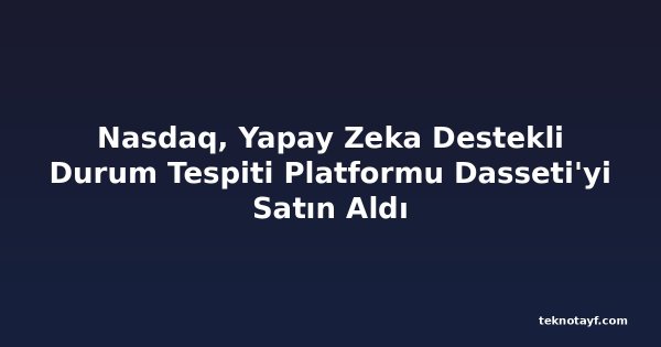 Nasdaq, Yapay Zeka Destekli Durum Tespiti Platformu Dasseti'yi Satın Aldı