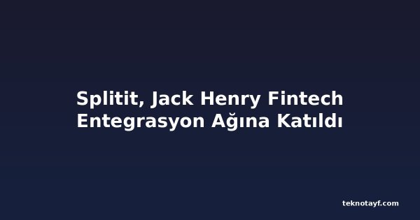 Splitit, Jack Henry Fintech Entegrasyon Ağına Katıldı