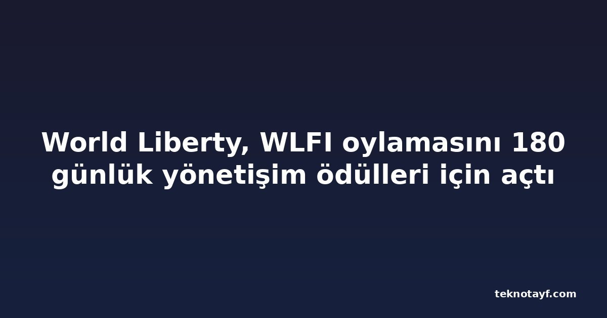 World Liberty, WLFI oylamasını 180 günlük yönetişim ödülleri için açtı