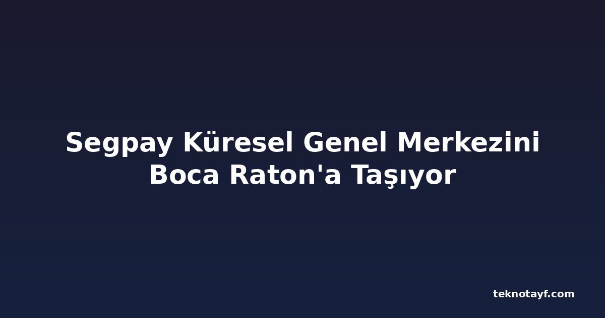 Segpay Küresel Genel Merkezini Boca Raton'a Taşıyor