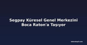 Segpay Küresel Genel Merkezini Boca Raton'a Taşıyor