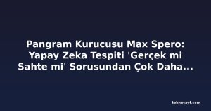 Pangram Kurucusu Max Spero: Yapay Zeka Tespiti 'Gerçek mi Sahte mi' Sorusundan Çok Daha Zor