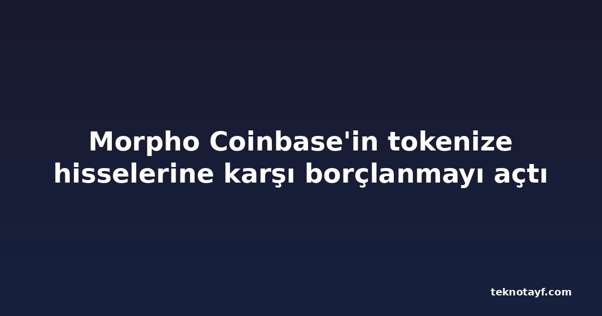 Morpho Coinbase'in tokenize hisselerine karşı borçlanmayı açtı