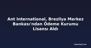 Ant International, Brezilya Merkez Bankası'ndan Ödeme Kurumu Lisansı Aldı