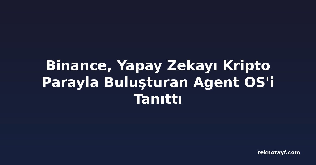 Binance, Yapay Zekayı Kripto Parayla Buluşturan Agent OS'i Tanıttı