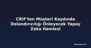 CRIF'ten Müşteri Kaydında Dolandırıcılığı Önleyecek Yapay Zeka Hamlesi