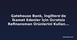 Gatehouse Bank, İngiltere'de İkamet Edenler İçin Ücretsiz Refinansman Ürünlerini Kullanıma Sundu