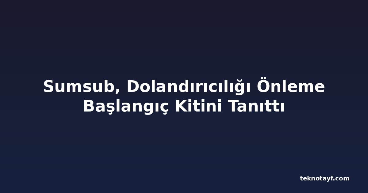 Sumsub, Dolandırıcılığı Önleme Başlangıç Kitini Tanıttı