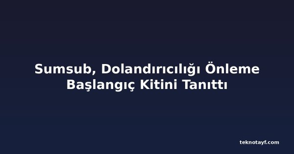 Sumsub, Dolandırıcılığı Önleme Başlangıç Kitini Tanıttı