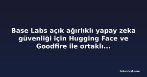 Base Labs açık ağırlıklı yapay zeka güvenliği için Hugging Face ve Goodfire ile ortaklık kurdu