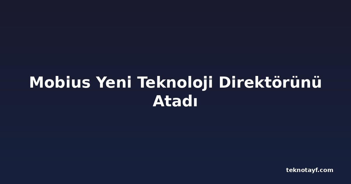 Mobius Yeni Teknoloji Direktörünü Atadı