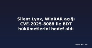 Silent Lynx, WinRAR açığı CVE-2025-8088 ile BDT hükümetlerini hedef aldı