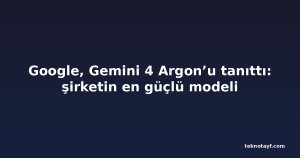Google, Gemini 4 Argon’u tanıttı: şirketin en güçlü modeli