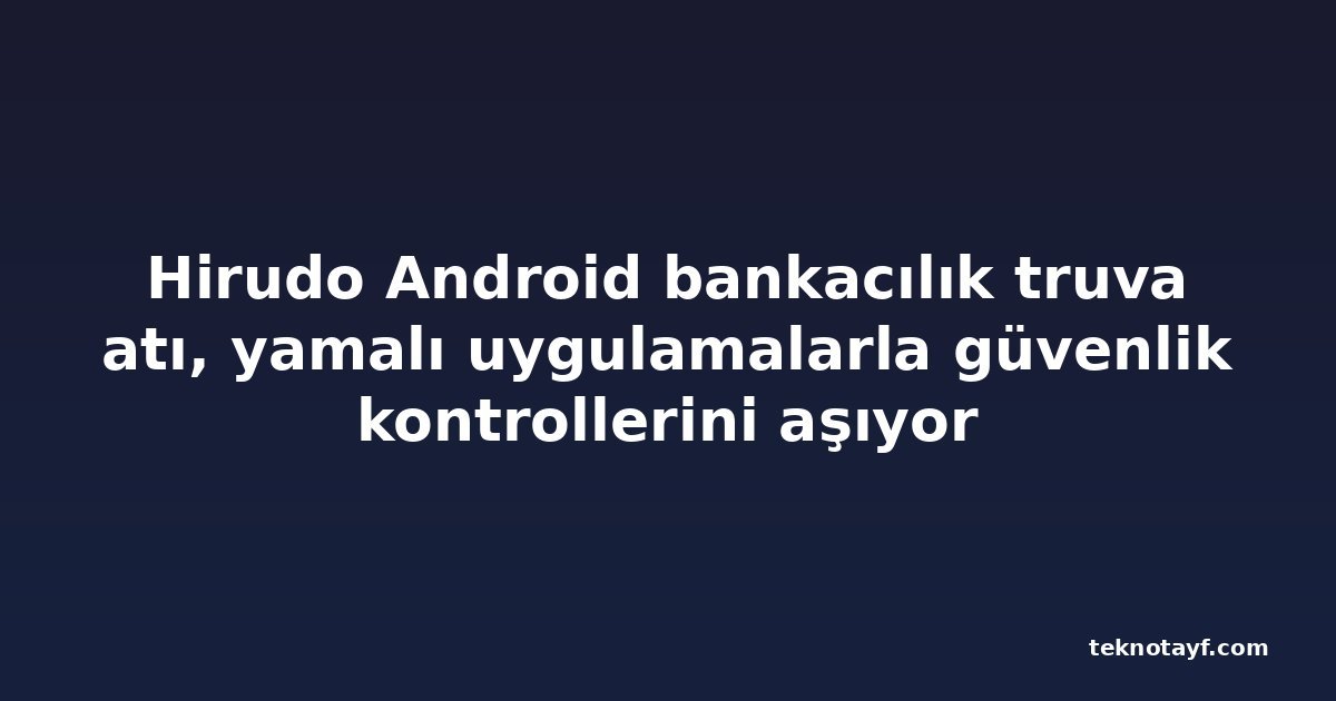Hirudo Android bankacılık truva atı, yamalı uygulamalarla güvenlik kontrollerini aşıyor