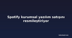 Spotify kurumsal yazılım satışını resmileştiriyor