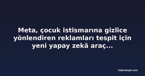 Meta, çocuk istismarına gizlice yönlendiren reklamları tespit için yeni yapay zekâ araçları devreye alıyor