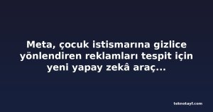 Meta, çocuk istismarına gizlice yönlendiren reklamları tespit için yeni yapay zekâ araçları devreye alıyor
